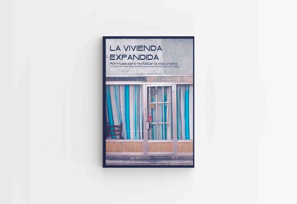 LA VIVIENDA EXPANDIDA. Fórmulas para revitalizar la vida urbana